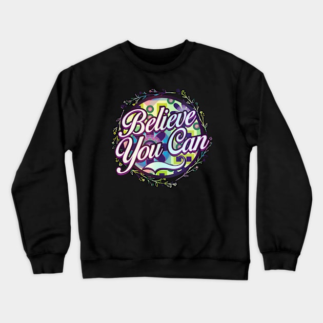 Believe, You Can Crewneck Sweatshirt by CTShirts